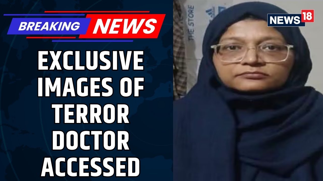 Red Fort Terror Attack | Exclusive Images Of Accused Dr Shaheen Accessed Amid Delhi Probe | News18