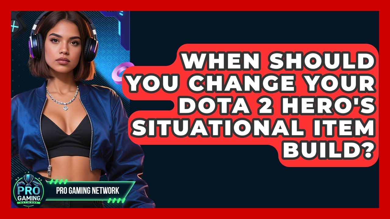 When Should You Change Your Dota 2 Hero's Situational Item Build? - Pro Gaming Network