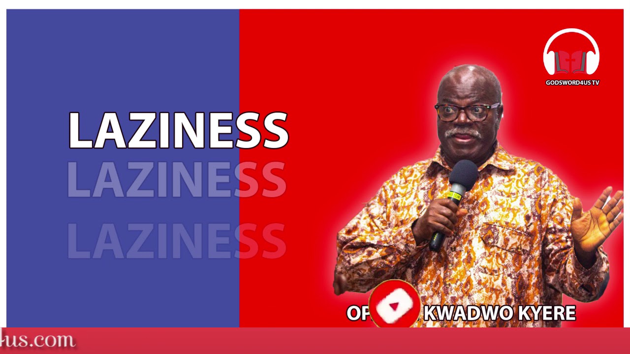 OPANIN KWADWO KYERE - LAZINESS