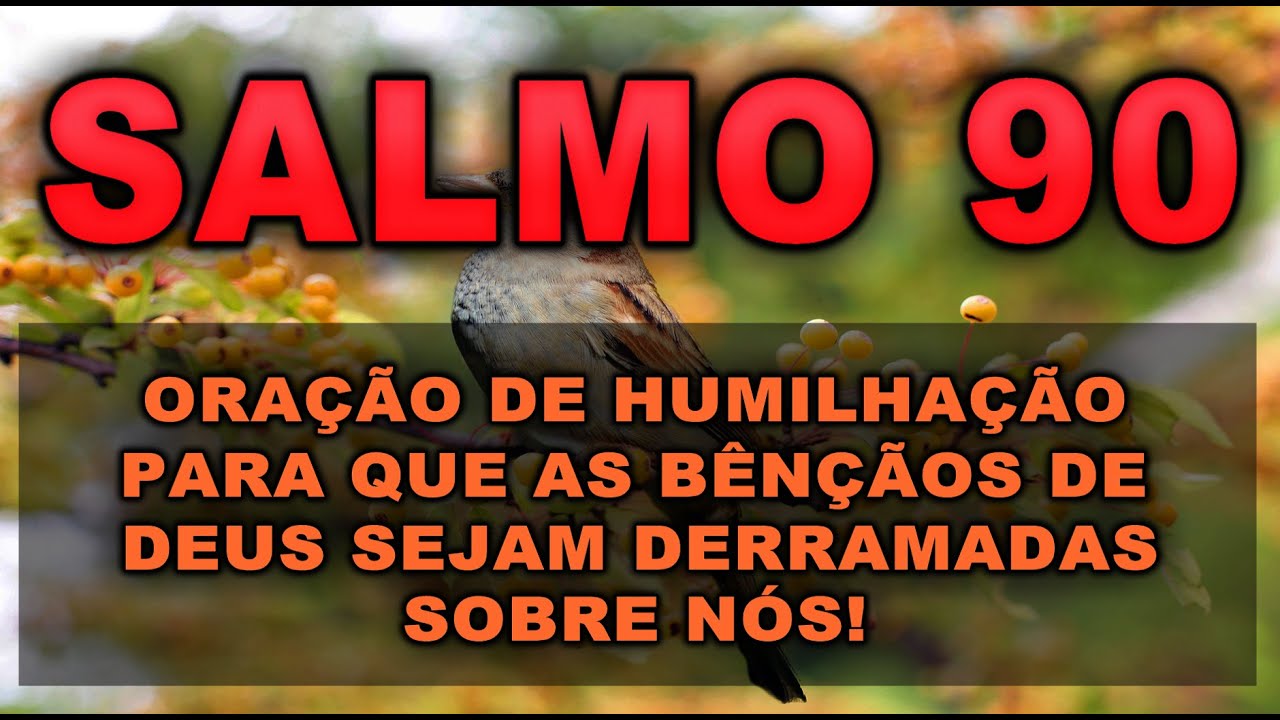 SALMO 90 ORAÇÃO DE HUMILHAÇÃO PARA QUE AS BÊNÇÃOS DE DEUS SEJAM DERRAMADAS