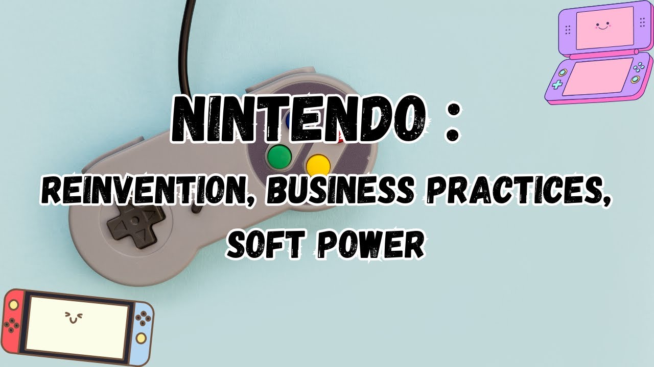 Nintendo: Its History of Reinvention, Business Practices, and Soft Power