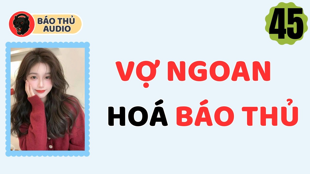 FULL AUDIO | BÁO THỦ SỐ 45 | VỢ NGOAN HOÁ BÁO THỦ