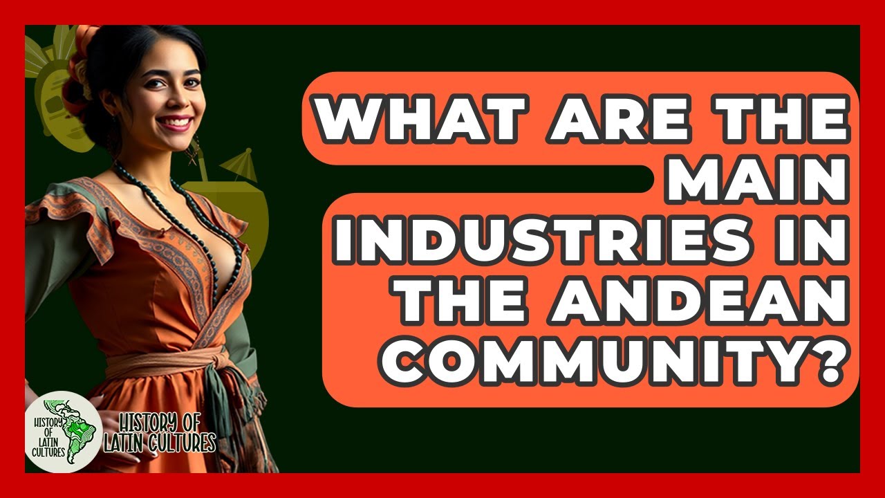 What Are The Main Industries In The Andean Community? - History Of Latin Cultures