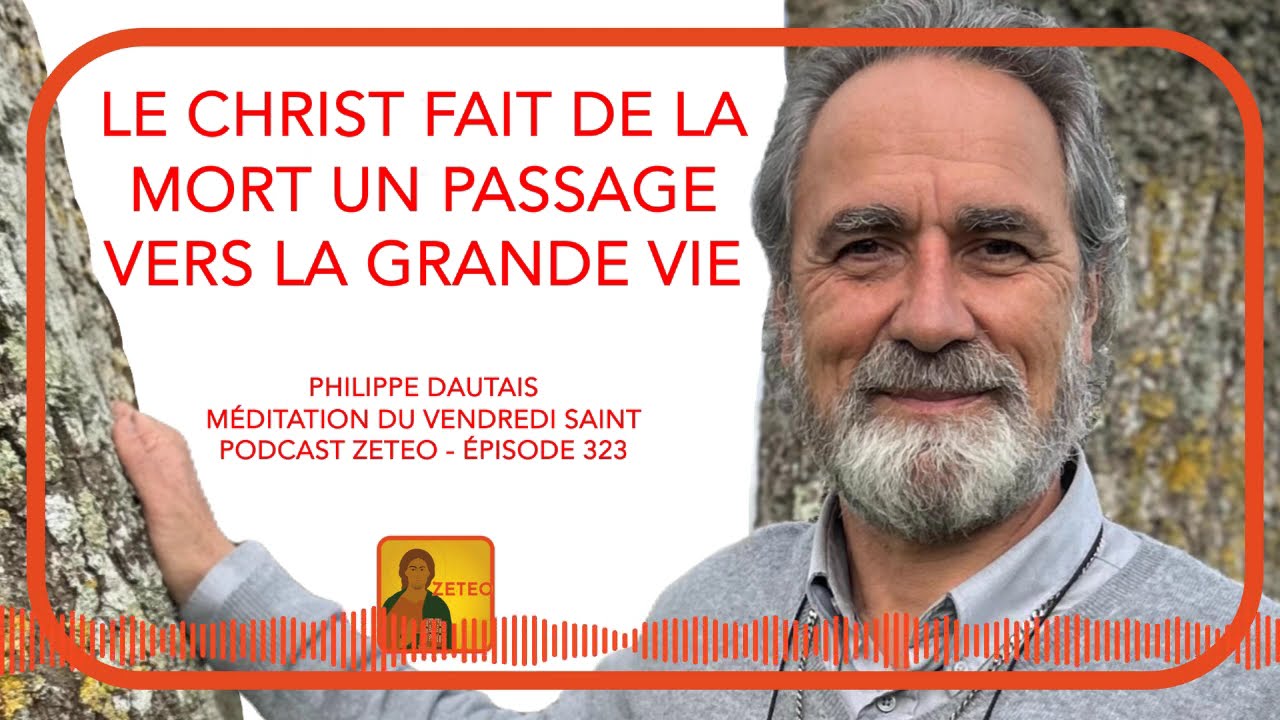 Zeteo #323 - Philippe Dautais : Le Christ fait de la mort un passage vers la grande vie