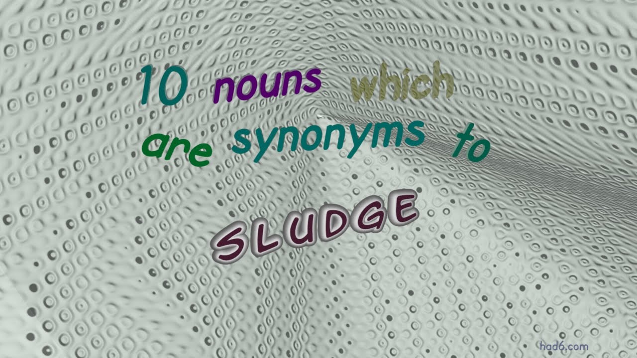 sludge - 10 nouns having the meaning of sludge (sentence examples)