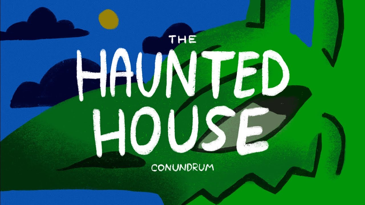 The Haunted House Conundrum