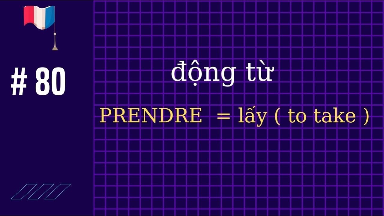 # 80 - động từ PRENDRE = lấy  ( to take )