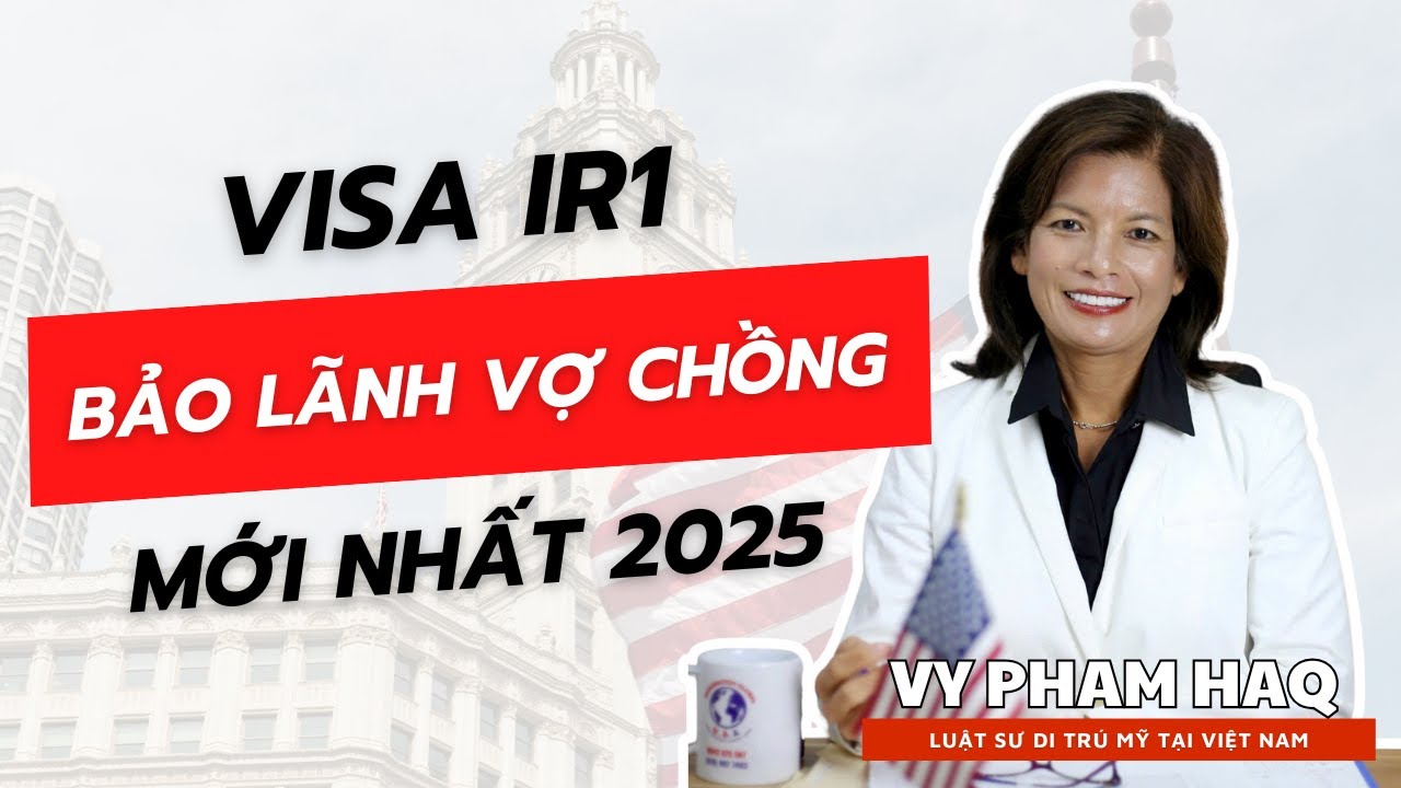 Tìm hiểu về diện IR1 - Người có Quốc Tịch bảo lãnh Vợ/chồng sang Mỹ | VP luật sư di trú Vy Pham Haq