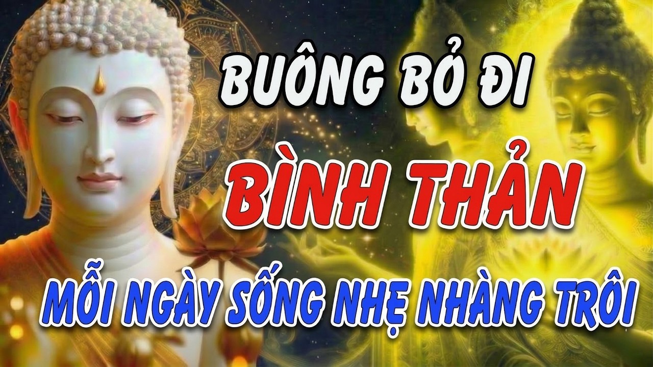BUÔNG BỎ ĐỂ TÂM AN: Lời Phật dạy cách giữ tâm bình thản giữa dòng đời vạn biến | Khai Tâm Thức Tỉnh