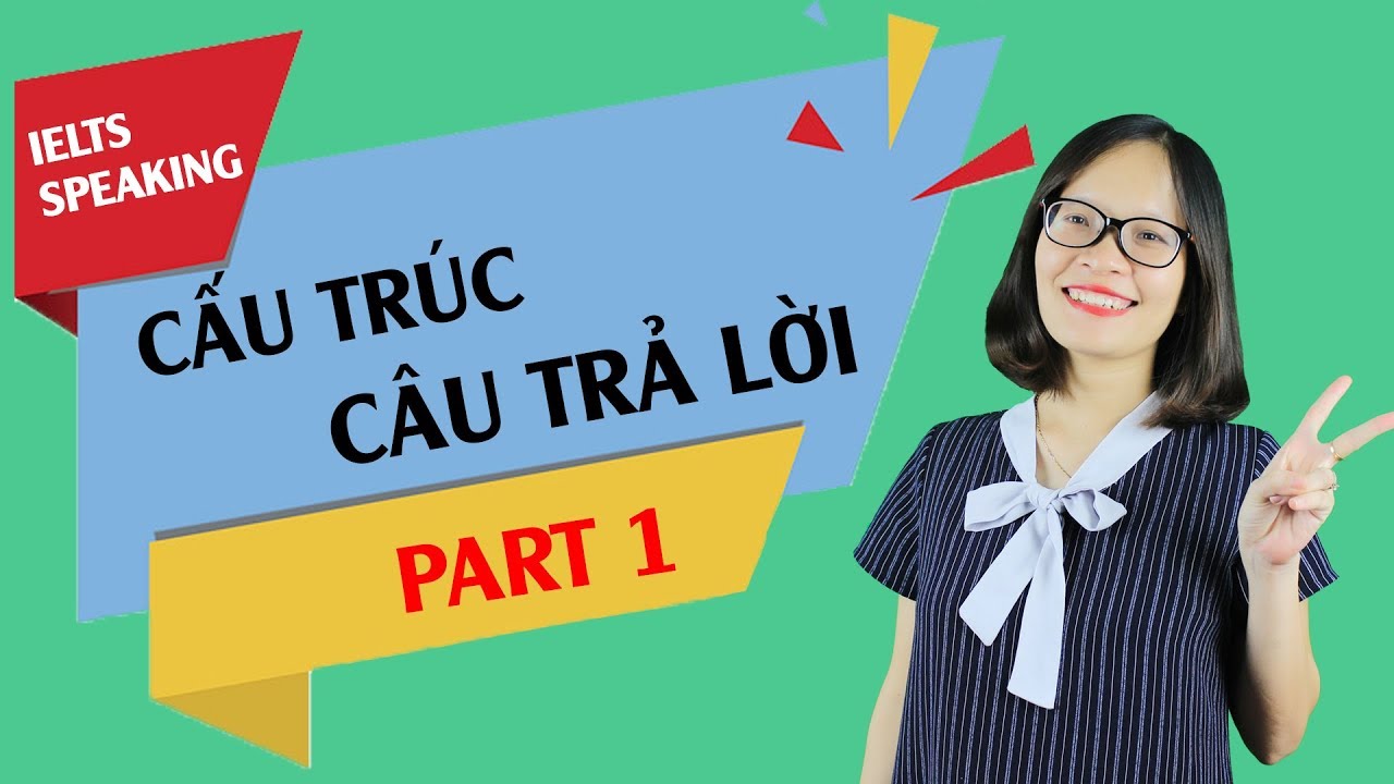 IELTS Speaking Bài 6: Cấu trúc câu trả lời Speaking Part 1 cho người mới bắt đầu | IELTS Thanh Loan