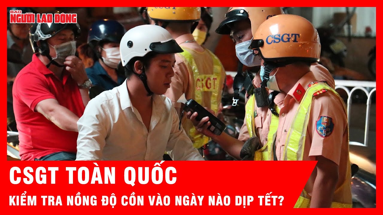 CSGT toàn quốc kiểm tra nồng độ cồn vào ngày nào dịp Tết Bính Ngọ? | Tin tức
