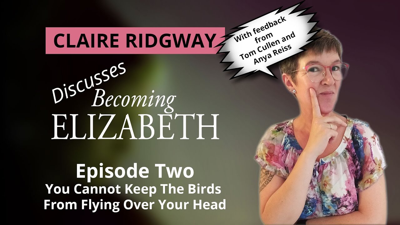 Becoming Elizabeth - Episode 2 Part 2 with feedback from Tom Cullen and Anya Reiss