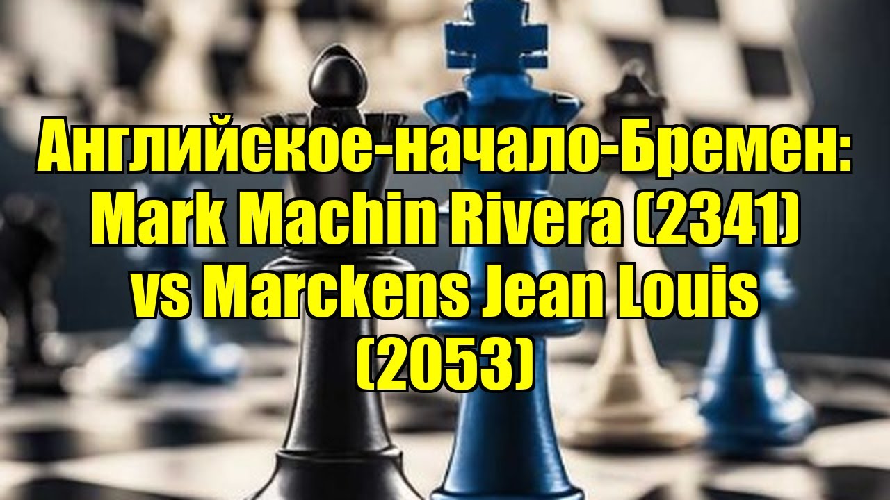 Английское-начало-Бремен: Mark Machin Rivera (2341) vs Marckens Jean Louis (2053)