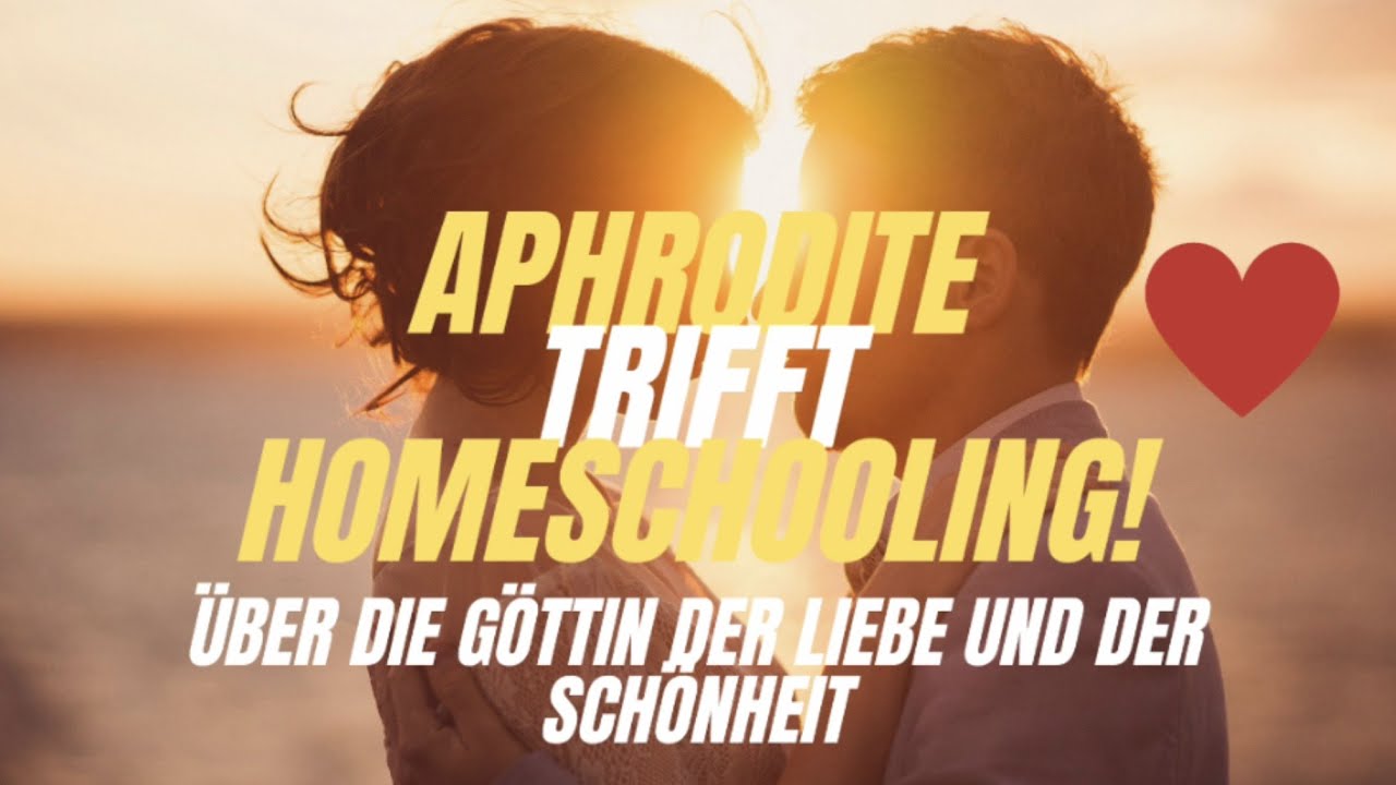 Aphrodite trifft Homeschooling: Über die griechische Göttin der Schönheit und der Liebe
