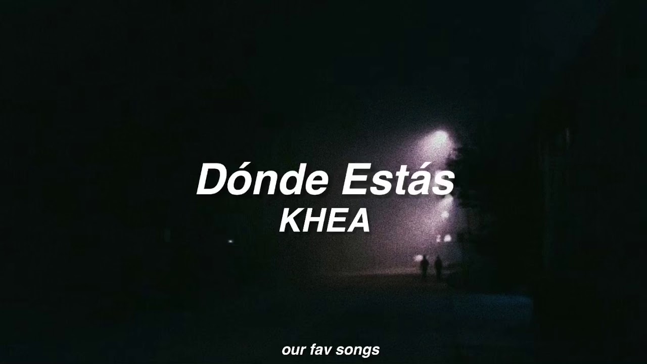 d&oacute;nde est&aacute;s - khea (lyrics/letra)