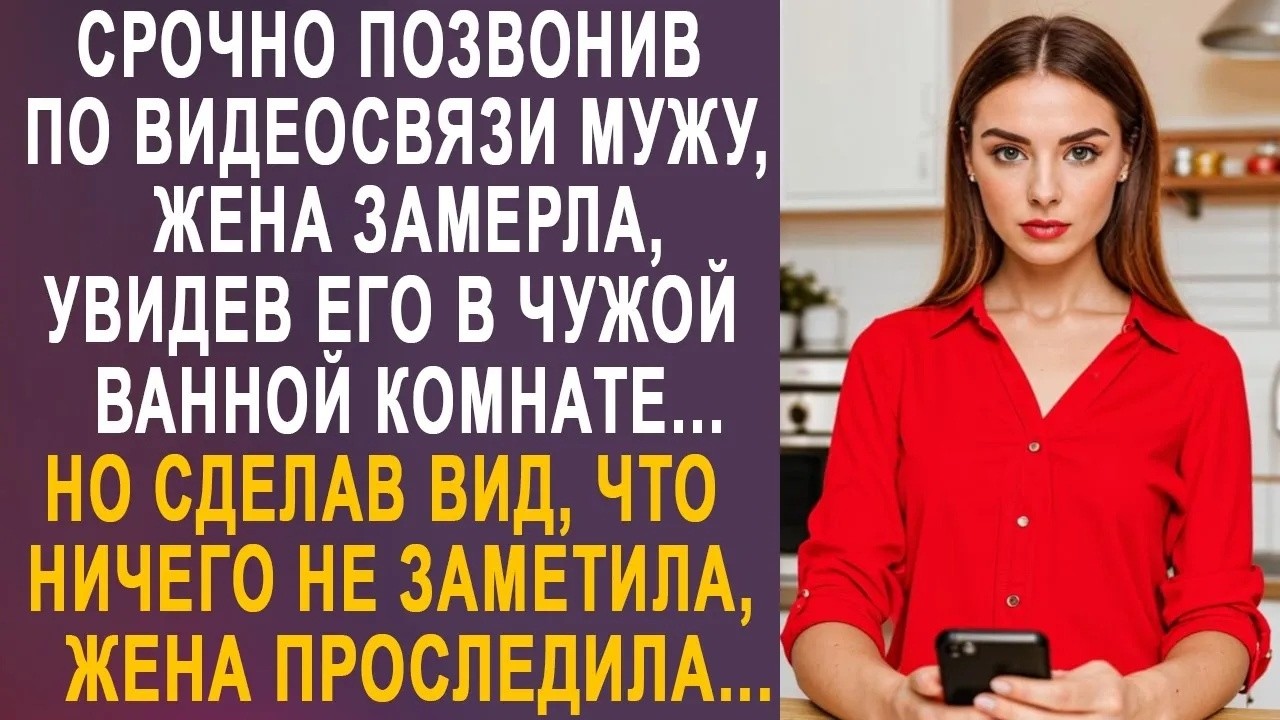 Срочно позвонив по видеосвязи мужу, жена замерла, увидев его в чужой ванной комнате