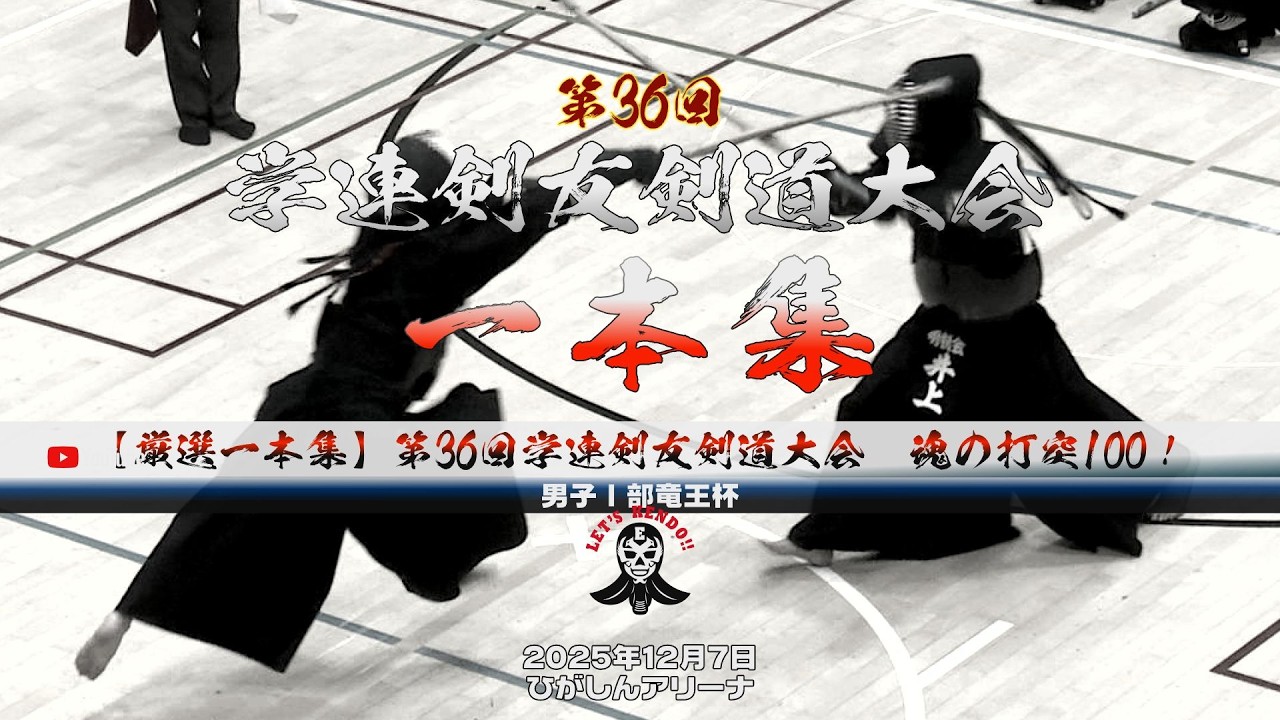 【厳選一本集】第36回学連剣友剣道大会  魂の打突100！【男子Ⅰ部・竜王杯】2025年12月7日ひがしんアリーナ
