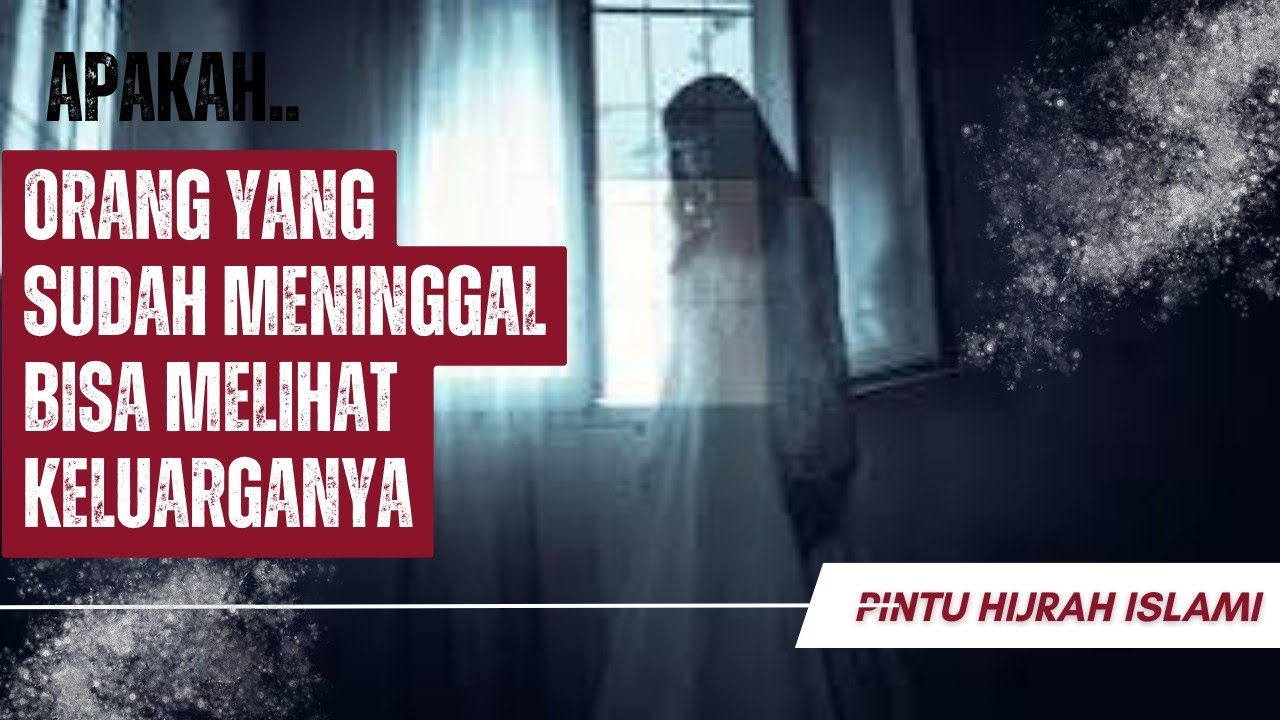 APAKAH ORANG YANG SUDAH MENINGGAL BISA MELIHAT KELUARGANYA