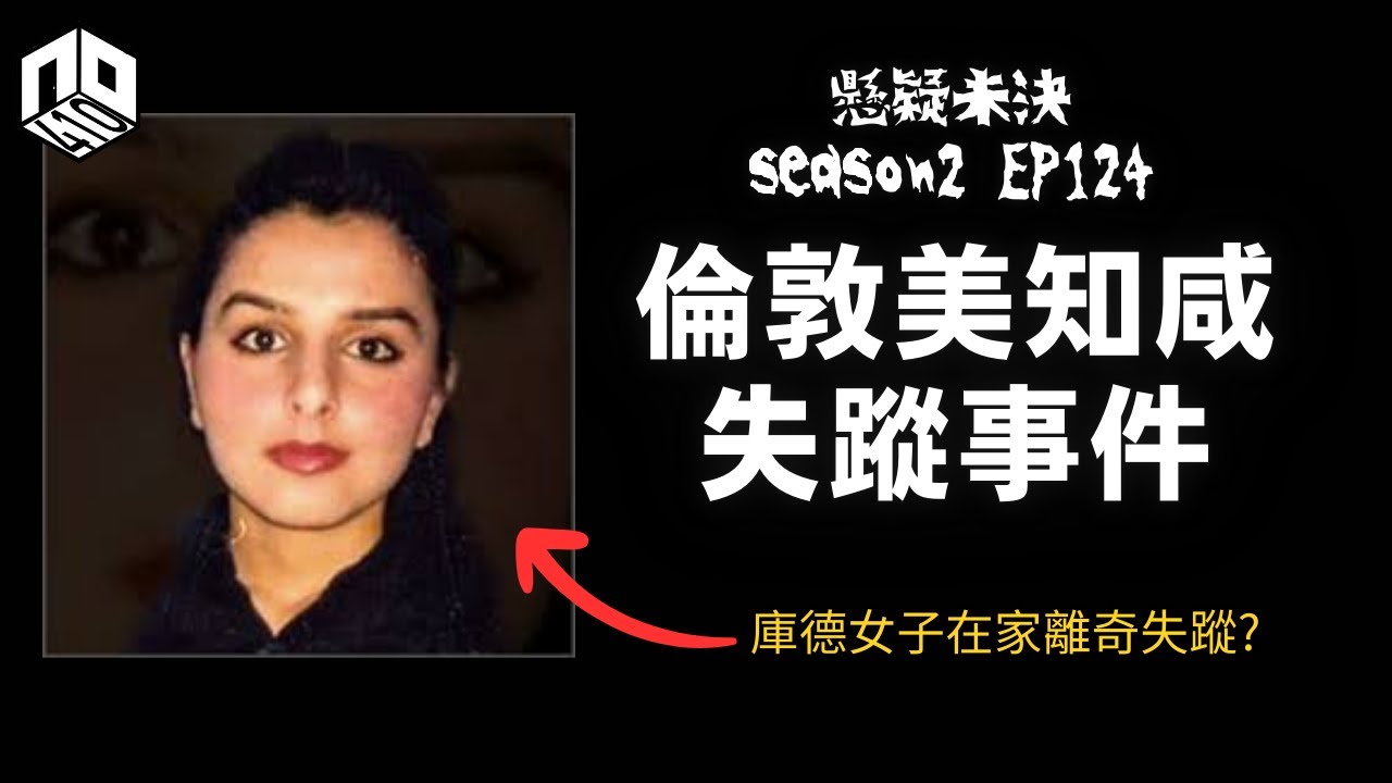 【奇案調查】庫德女子離奇失蹤，男友堅稱事有蹺蹊，究竟真相如何？【懸疑未決】S2 - EP124【廣東話】