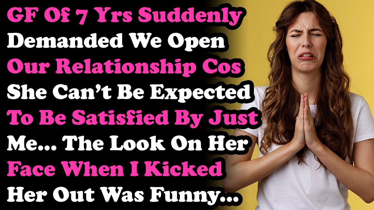 GF Demands Open Relationship Cos I'm Not Enough For Her, The Look On Her Face When I Kicked Her Out~