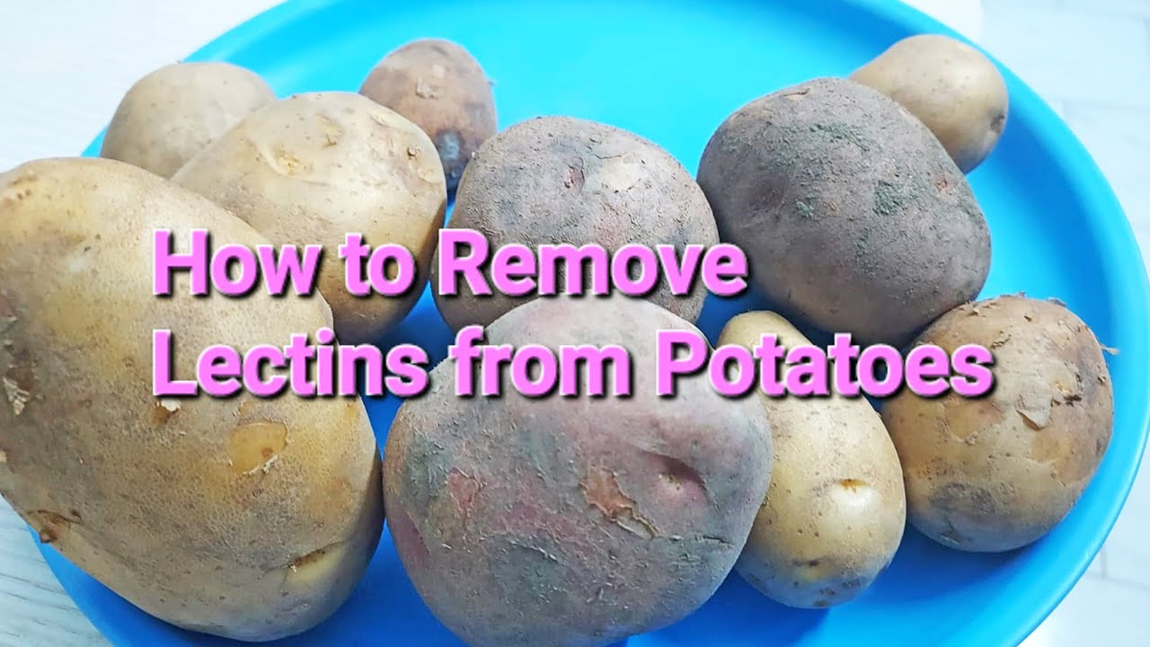 How to Remove Lectins From Potatoes? How to Reduce Lectins in Potatoes? Removal of Lectin in Potato