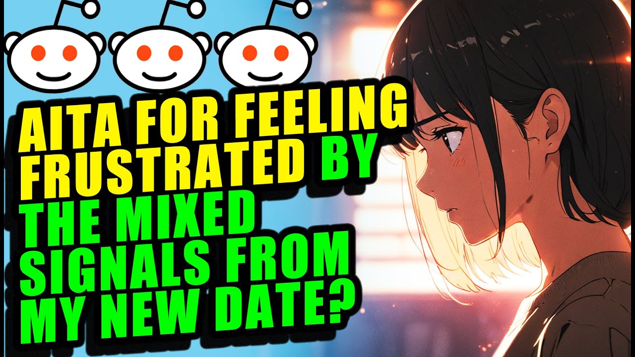 AITA for feeling frustrated by the mixed signals from my new date? - Reddit Story