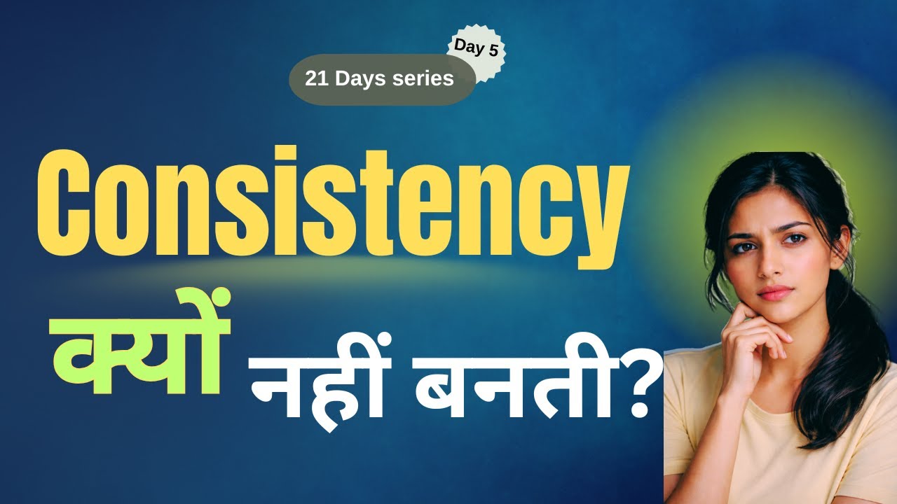 Consistency क्यों नहीं बनती?| Consistence टूट जाए तो क्या करें | 21Days Self Motivation Series Day 5