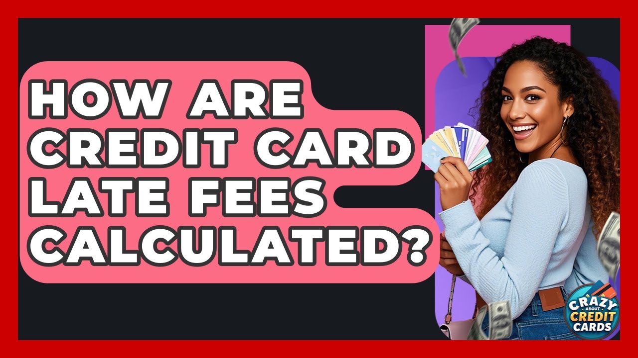 How Are Credit Card Late Fees Calculated? - Crazy About Credit Cards