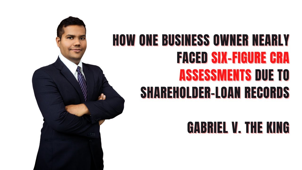 How One Business Owner Nearly Faced Six-Figure CRA Assessments due to Shareholder-Loan Records