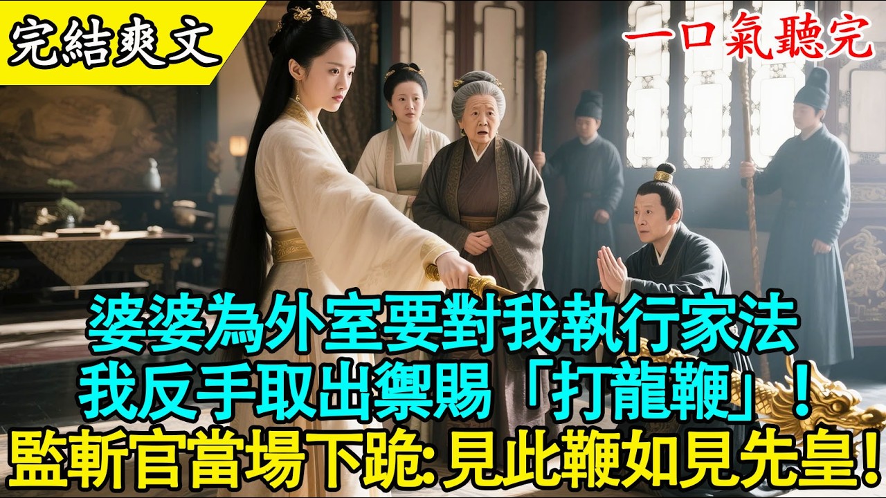 【完結古言】惡婆婆當街要把我扒衣遊街？我反手掏出先皇禦賜打龍鞭！監斬官見鞭跪地：末將救駕來遲！#古言 #爽文 #打臉 #大女主 #有聲書 #原創