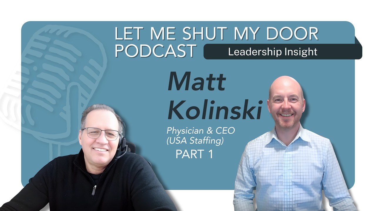 Matt Kolinski on Leadership Insight | Let Me Shut My Door Podcast
