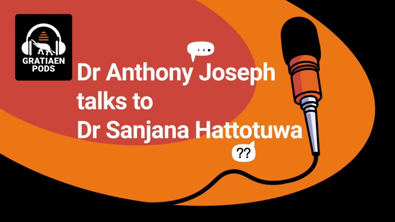GRATIAEN PODS 3: Dr. Joseph Anthony talk to Dr. Sanjana Hattotuwa