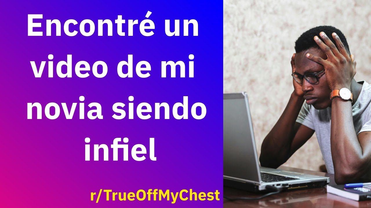 Encontré un video de mi novia siendo infiel - Reddit Español | Confesiones23