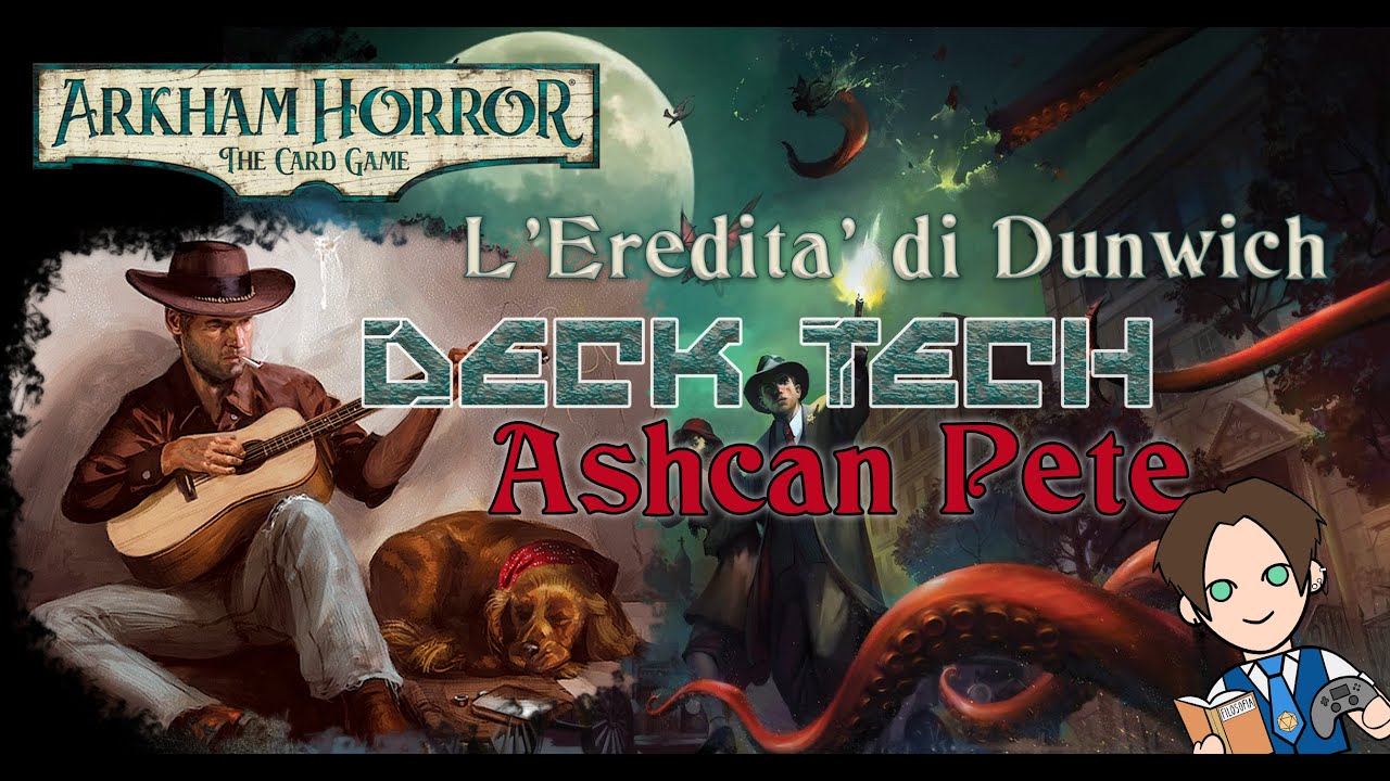 [ARKHAM HORROR LCG] 🎴 Deck Tech: 🤠 Ashcan Pete per🌲L'Eredità di Dunwich 🌲
