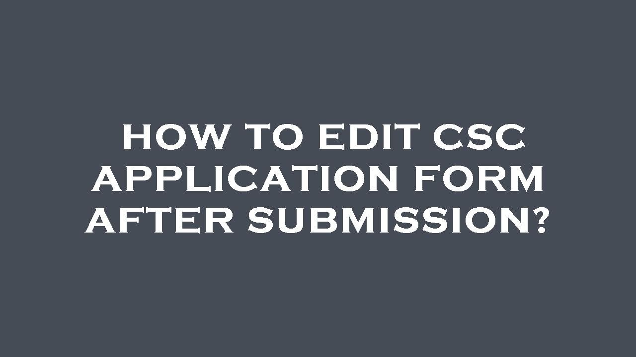 How to edit csc application form after submission?