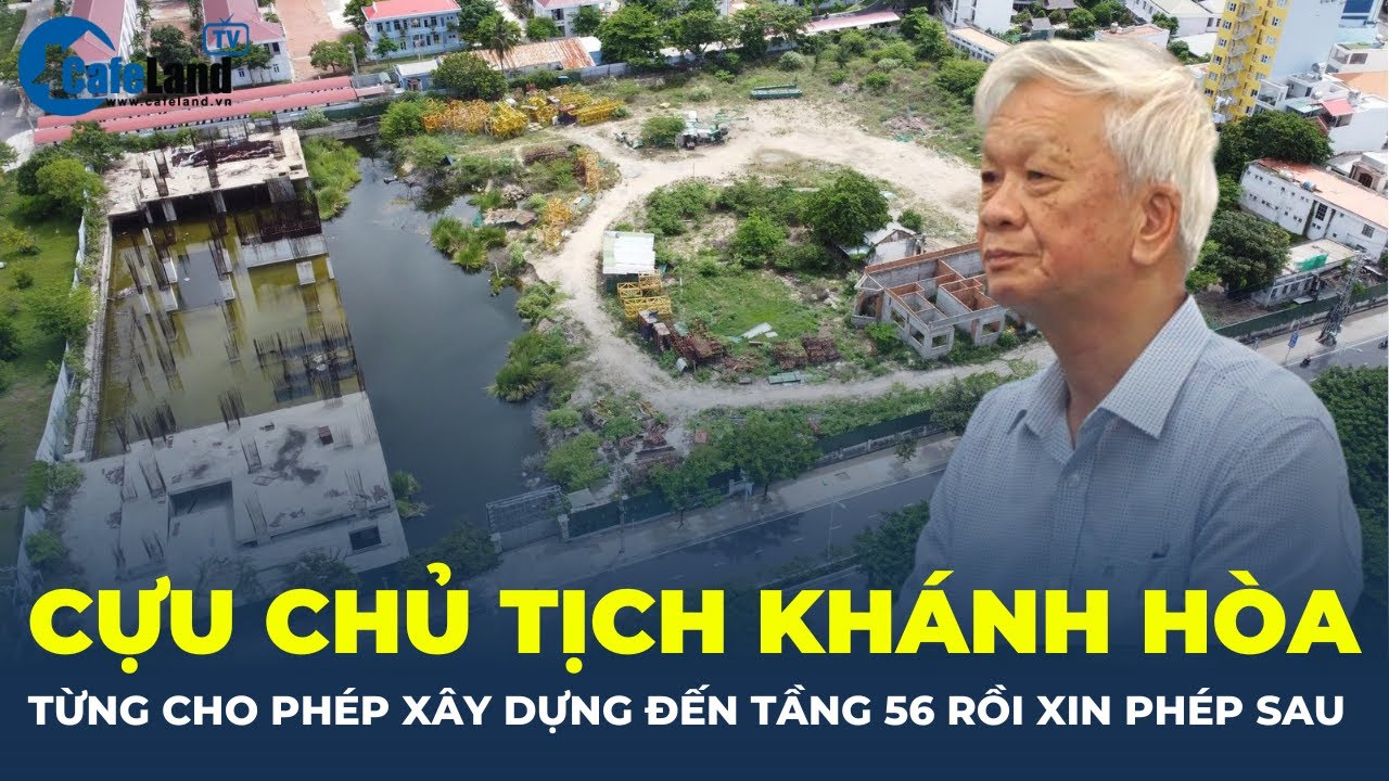 Cựu Chủ tịch Khánh Hòa từng CHO PHÉP XÂY DỰNG đến 56 tầng rồi XIN PHÉP SAU | CafeLand