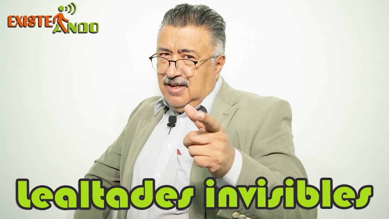 Existeando - Lealtades invisibles