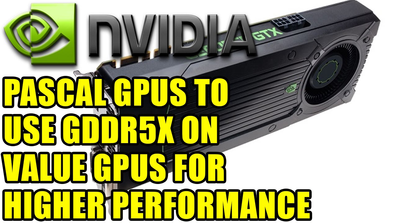 Nvidia's Pascal Graphic Cards To Use GDDR5X On Value GPUs For Higher Performance