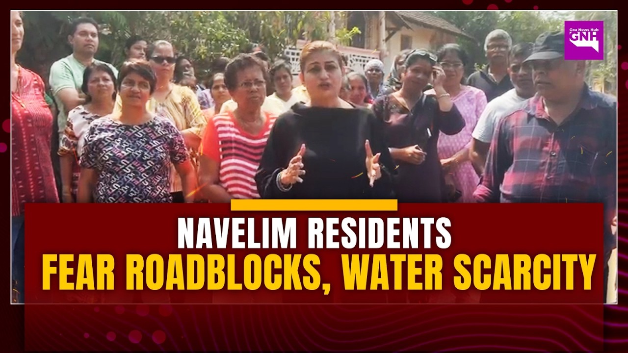 NAVELIM RESIDENTS FEAR ROADBLOCKS, WATER SCARCITY