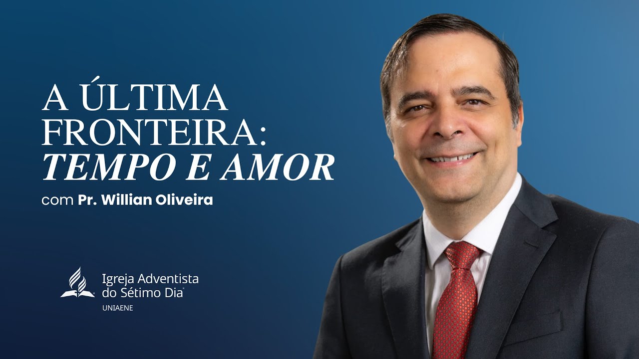 A ÚLTIMA FRONTEIRA: TEMPO E AMOR - PR. WILLIAM OLIVEIRA