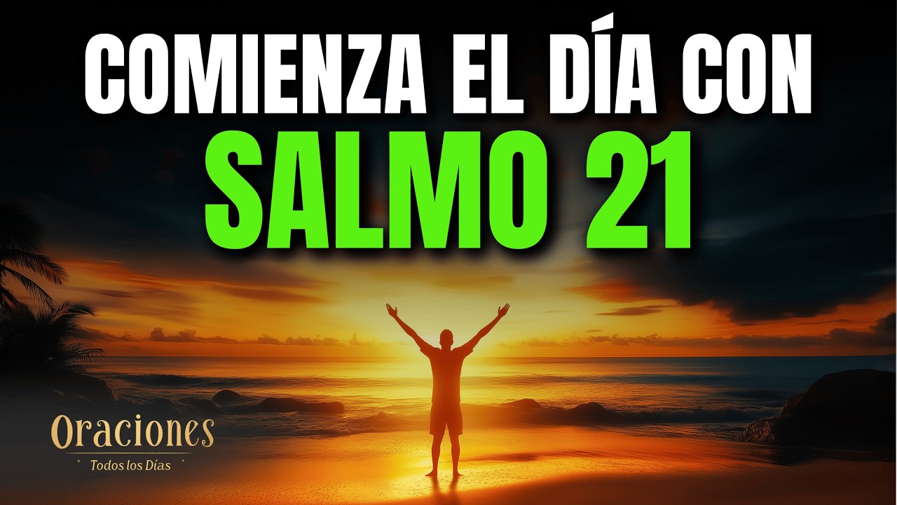 Oraci&oacute;n de la Ma&ntilde;ana con el SALMO 21 | Poderosa Oraci&oacute;n de GRATITUD, VICTORIA Y BENDICI&Oacute;N DIVINA