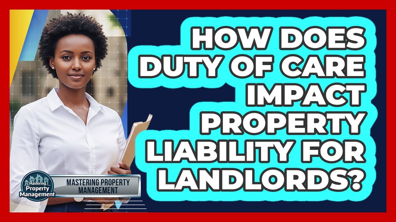 How Does Duty Of Care Impact Property Liability For Landlords? - Mastering Property Management