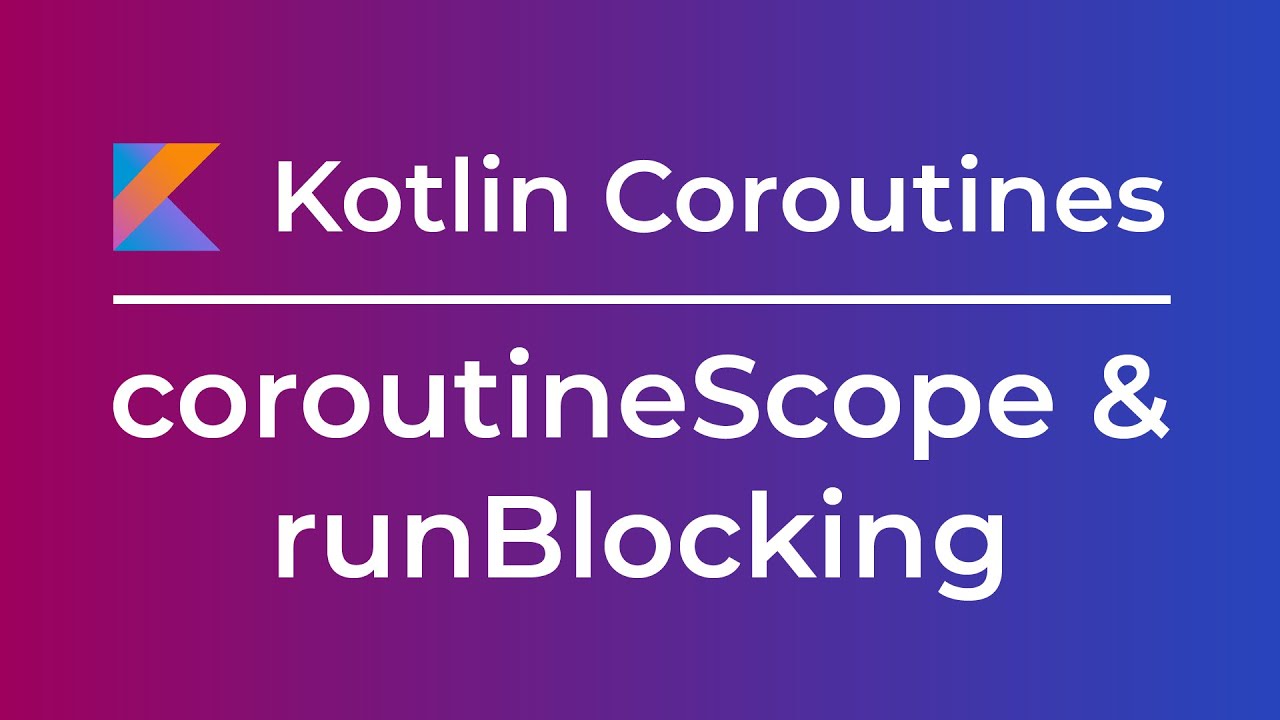 Kotlin Coroutines: coroutineScope vs. runBlocking (Tutorial)