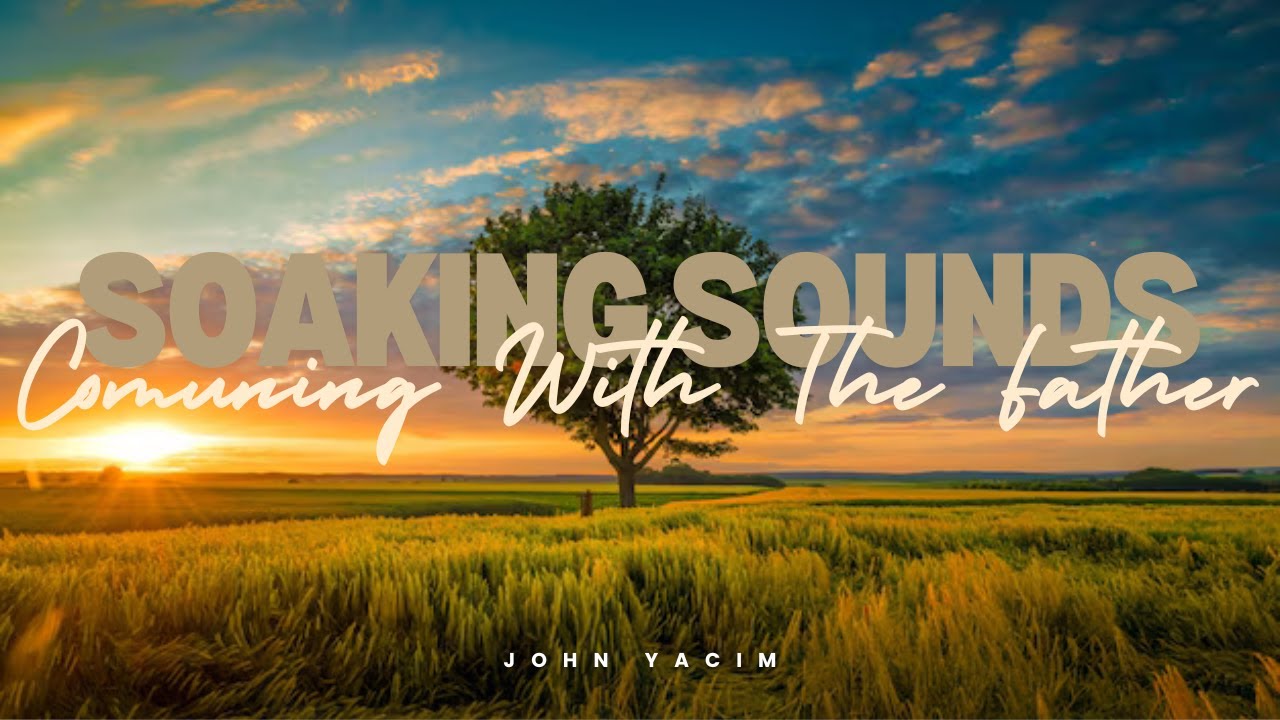 COMMUNE WITH THE FATHER(Soothing Sounds for prayers, meditation and good quiet time)