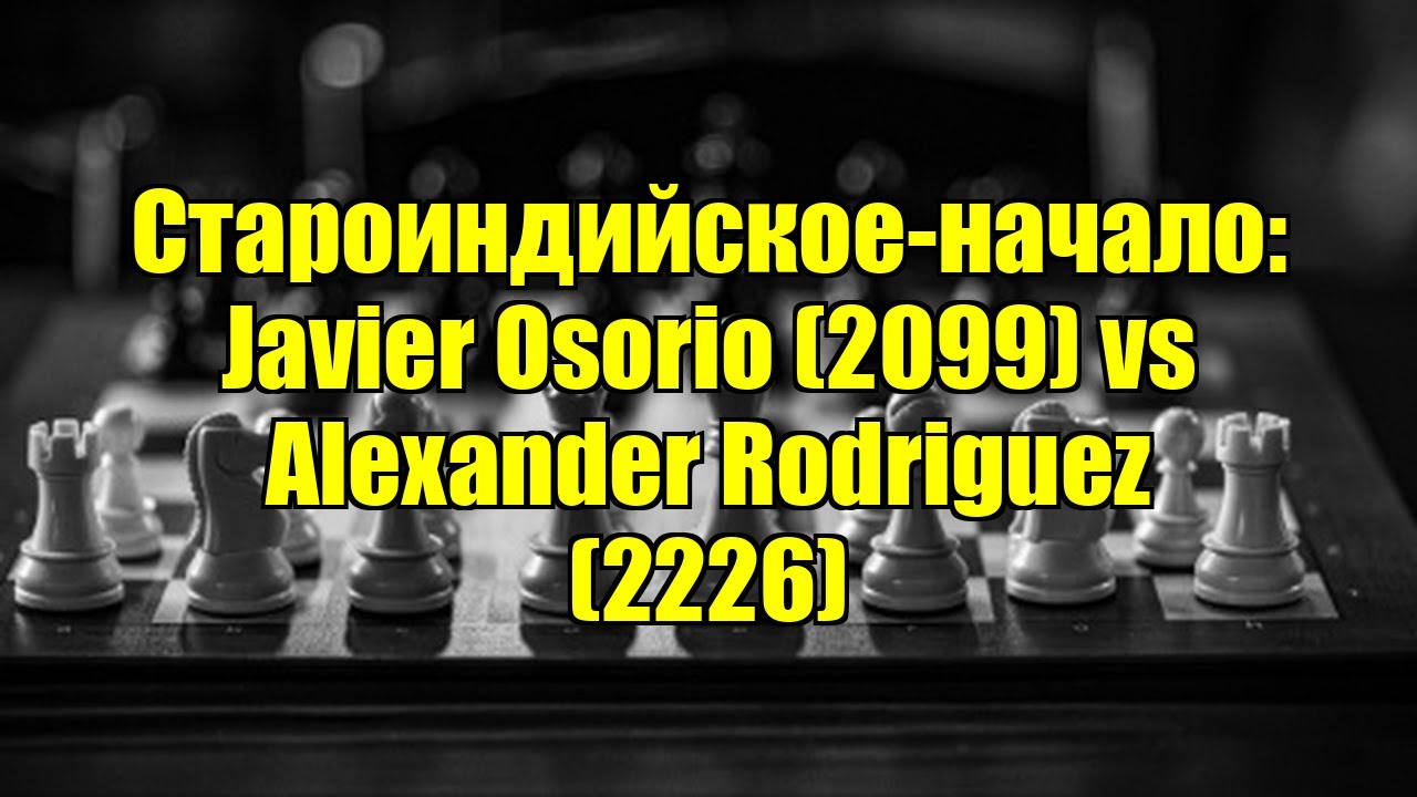Староиндийское-начало: Javier Osorio (2099) vs Alexander Rodriguez (2226)
