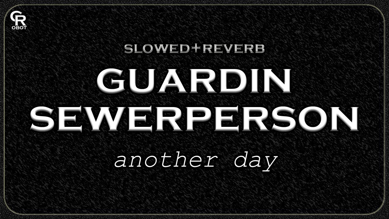 sewerperson x guardin - another day (Slowed + Reverb)