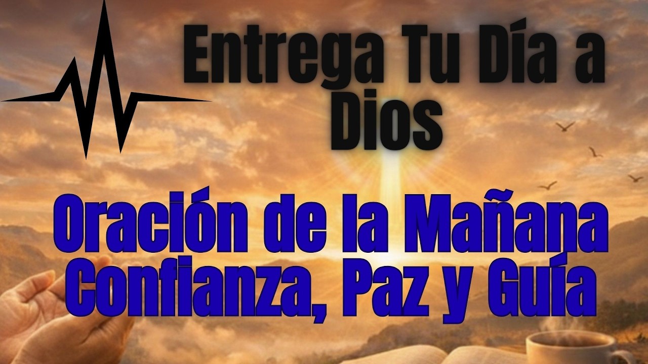 Entrega Tu Día a Dios con Esta Oración de la Mañana | Confianza, Paz y Guía