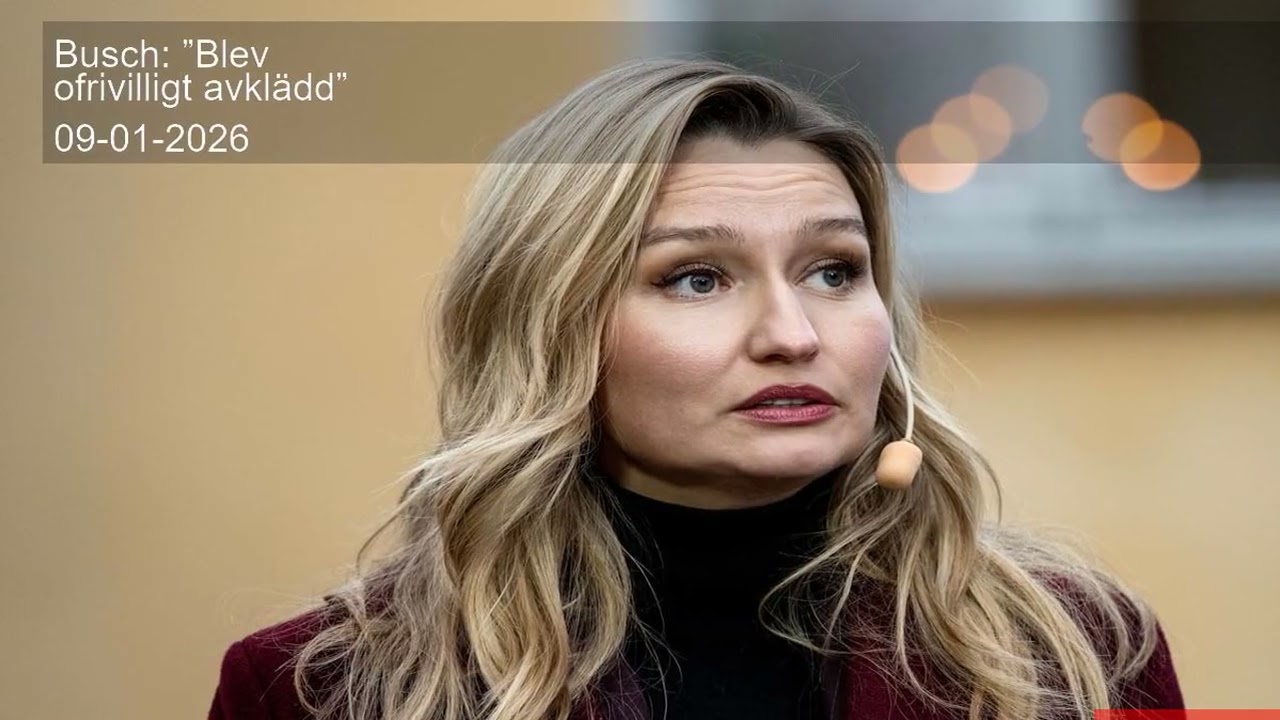 Busch: ”Blev ofrivilligt avklädd”