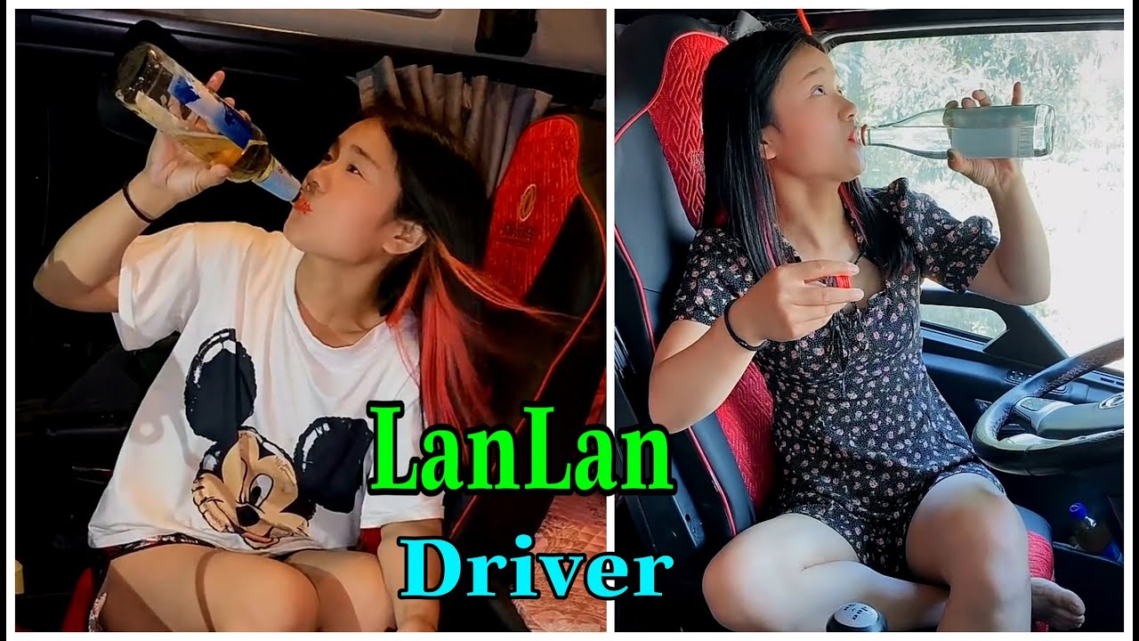 LanLan nữ tài xế xe tải thích uống rượu