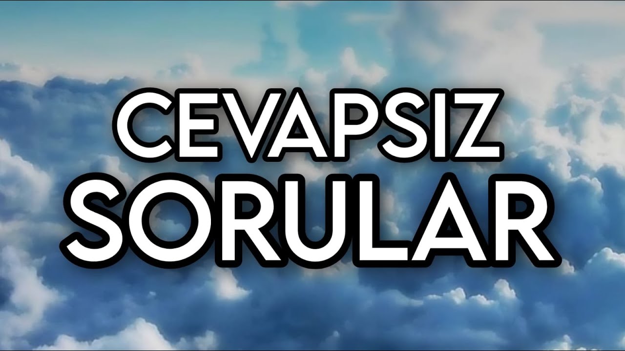 Tüm Cevapsız Sorular